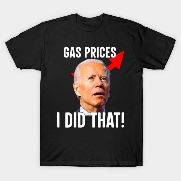 Gas Pump Gas Prices I Did That Funny Joe Biden Meme T-Shirt by patelmillie51